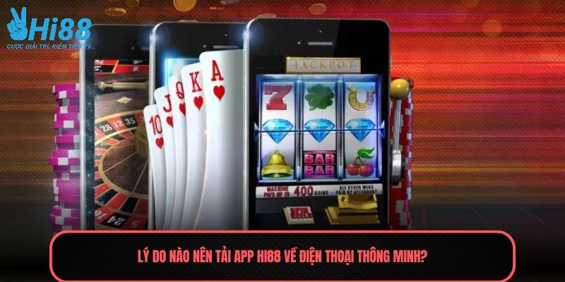 Lý do nào nên tải app HI88 về điện thoại thông minh?